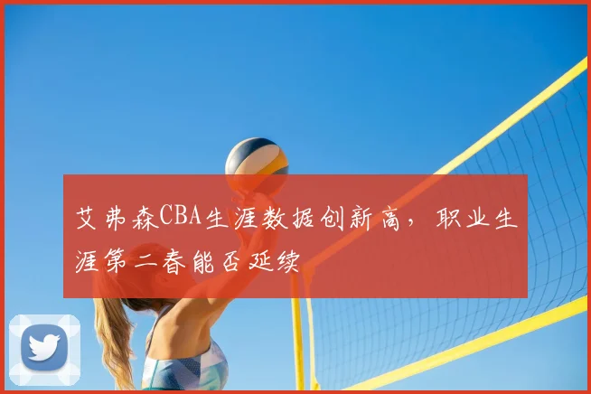 艾弗森CBA生涯数据创新高，职业生涯第二春能否延续