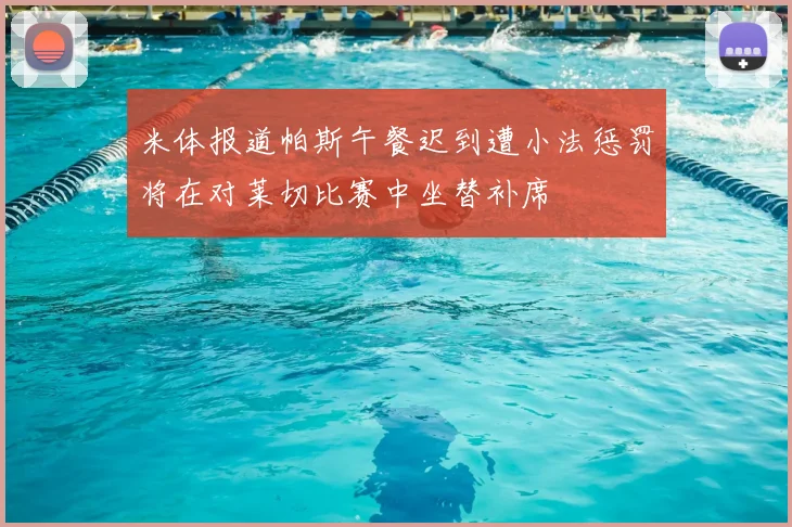 米体报道帕斯午餐迟到遭小法惩罚将在对莱切比赛中坐替补席