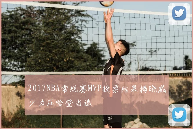 2017NBA常规赛MVP投票结果揭晓威少力压哈登当选