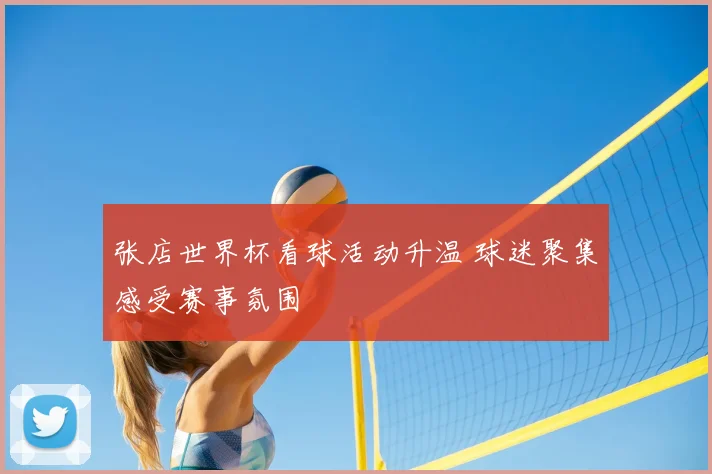 张店世界杯看球活动升温 球迷聚集感受赛事氛围