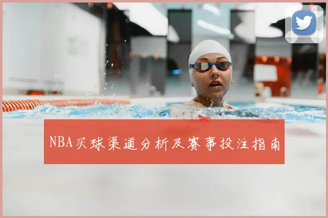 NBA买球渠道分析及赛事投注指南
