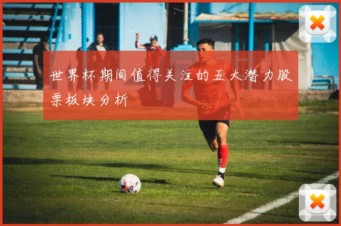 世界杯期间值得关注的五大潜力股票板块分析