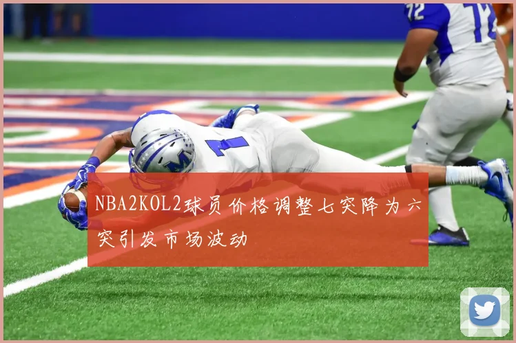 NBA2KOL2球员价格调整七突降为六突引发市场波动