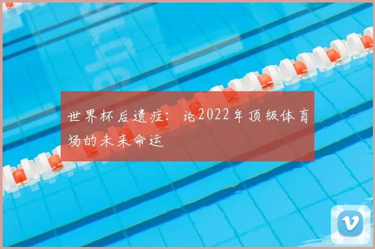 世界杯后遗症：论2022年顶级体育场的未来命运