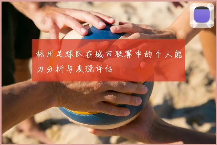 杭州足球队在城市联赛中的个人能力分析与表现评估