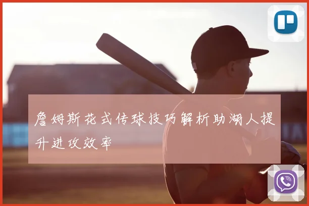 詹姆斯花式传球技巧解析助湖人提升进攻效率